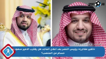 «تغير مفاجئ» رئيس النصر بعد إعلان الماجد هل يقترب الأمير سعود بن حسام من المنصب؟